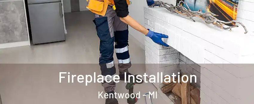  Fireplace Installation Kentwood - MI