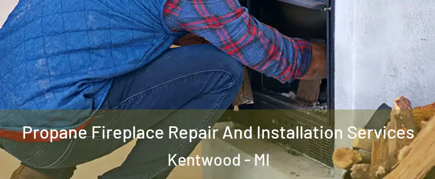  Propane Fireplace Repair And Installation Services Kentwood - MI