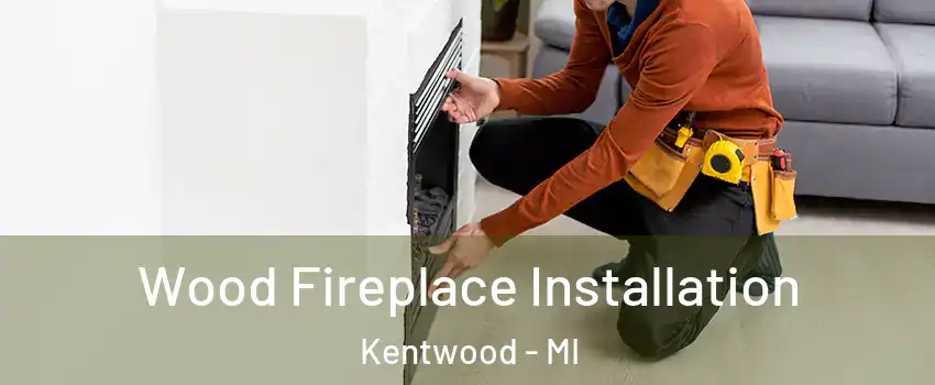 Wood Fireplace Installation Kentwood - MI
