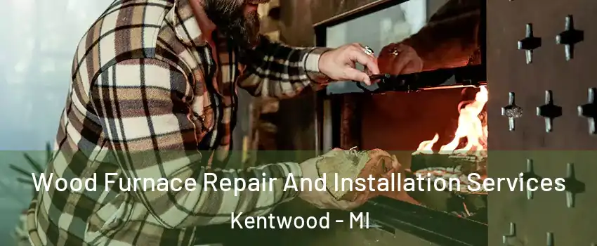  Wood Furnace Repair And Installation Services Kentwood - MI